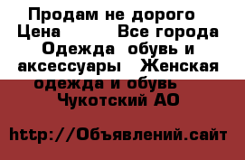 Продам не дорого › Цена ­ 350 - Все города Одежда, обувь и аксессуары » Женская одежда и обувь   . Чукотский АО